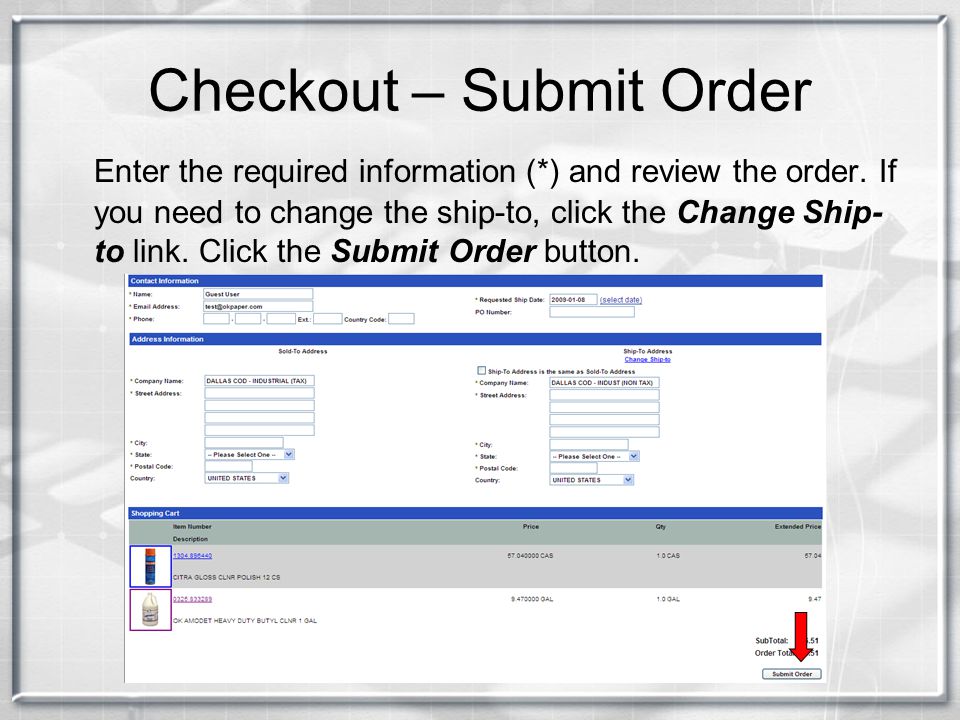 Checkout – Submit Order Enter the required information (*) and review the order.