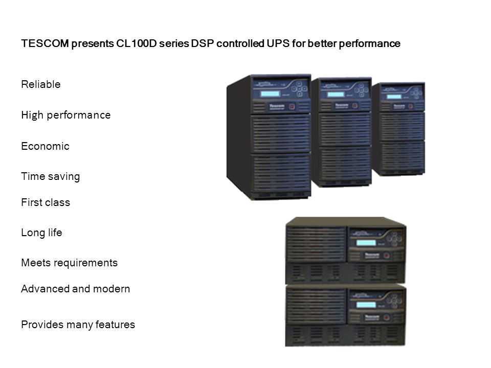 TESCOM presents CL100D series DSP controlled UPS for better performance Reliable High performance Economic Time saving First class Long life Meets requirements Advanced and modern Provides many features