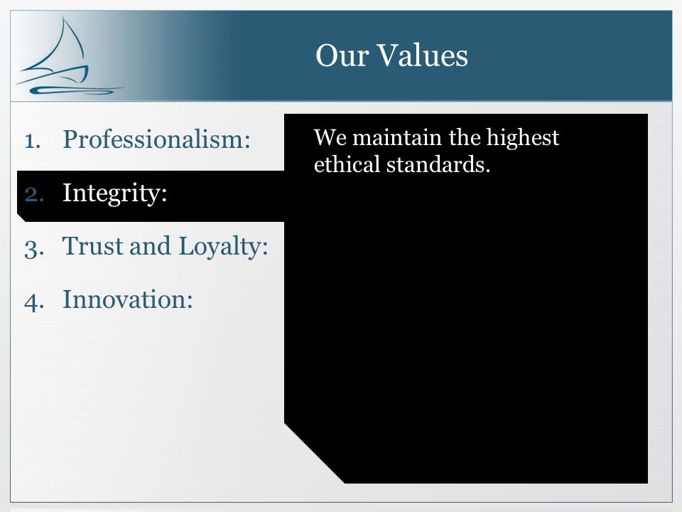 Our Values 1.Professionalism: 2.Integrity: 3.Trust and Loyalty: 4.Innovation: We maintain the highest ethical standards.