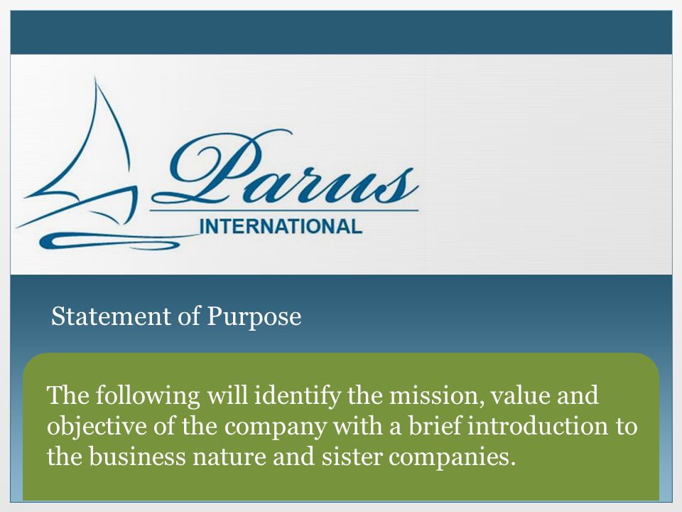 Statement of Purpose The following will identify the mission, value and objective of the company with a brief introduction to the business nature and sister companies.