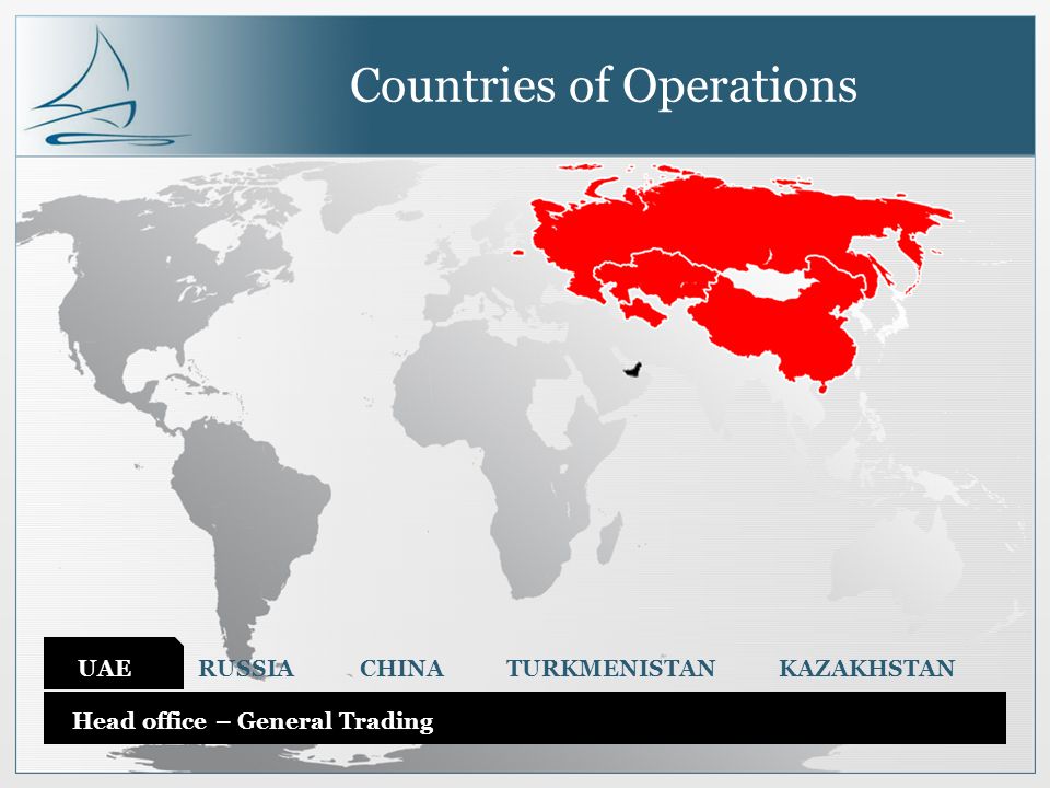 Countries of Operations UAE RUSSIA CHINA TURKMENISTAN KAZAKHSTAN Head office – General Trading