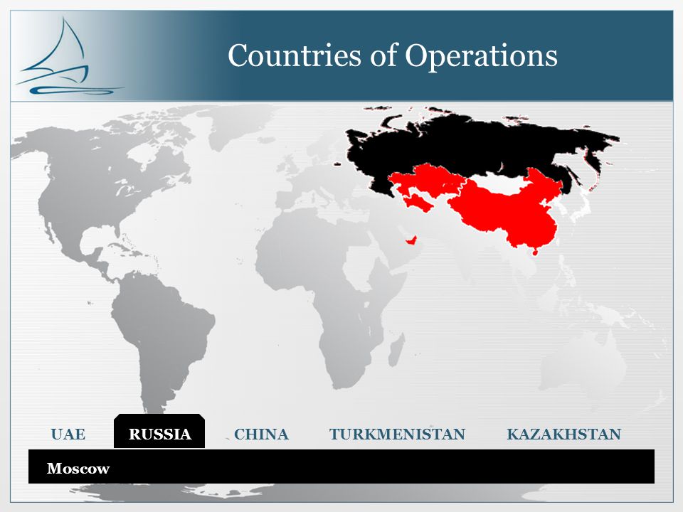 Countries of Operations UAE RUSSIA CHINA TURKMENISTAN KAZAKHSTAN Moscow