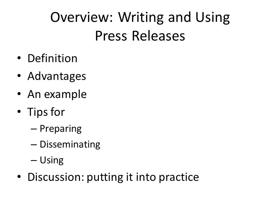 Definition Advantages An example Tips for – Preparing – Disseminating – Using Discussion: putting it into practice Overview: Writing and Using Press Releases