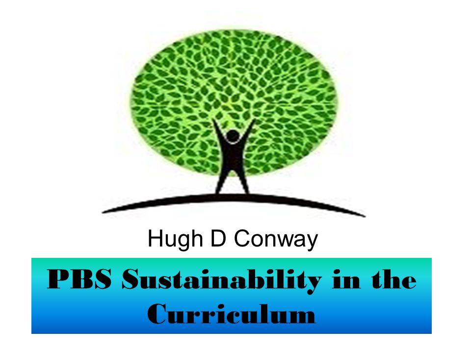 PBS Sustainability in the Curriculum Hugh D Conway
