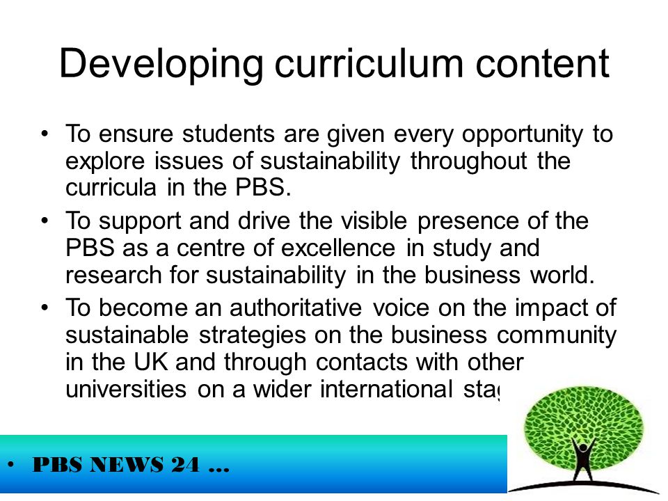 Developing curriculum content To ensure students are given every opportunity to explore issues of sustainability throughout the curricula in the PBS.