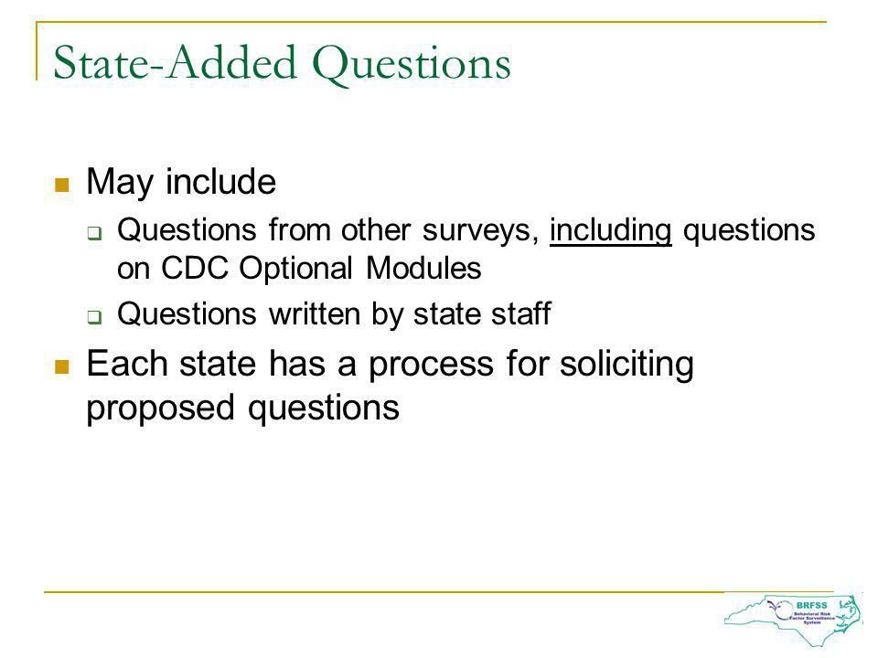 State-Added Questions May include Questions from other surveys, including questions on CDC Optional Modules Questions written by state staff Each state has a process for soliciting proposed questions