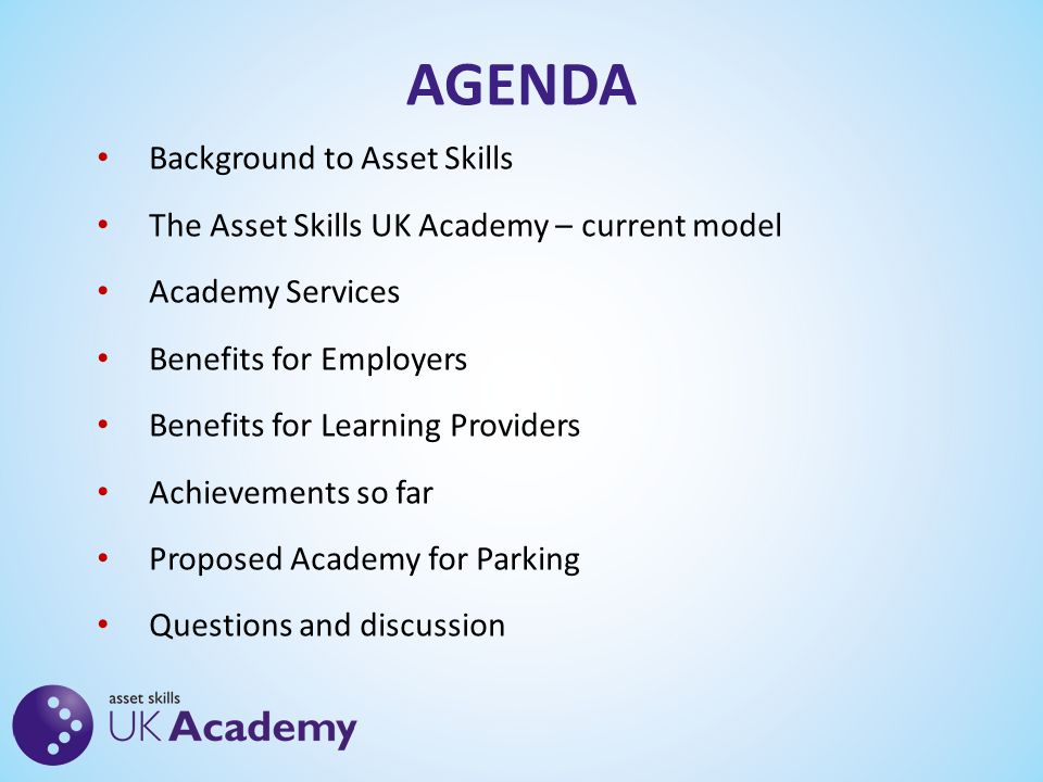 AGENDA Background to Asset Skills The Asset Skills UK Academy – current model Academy Services Benefits for Employers Benefits for Learning Providers Achievements so far Proposed Academy for Parking Questions and discussion