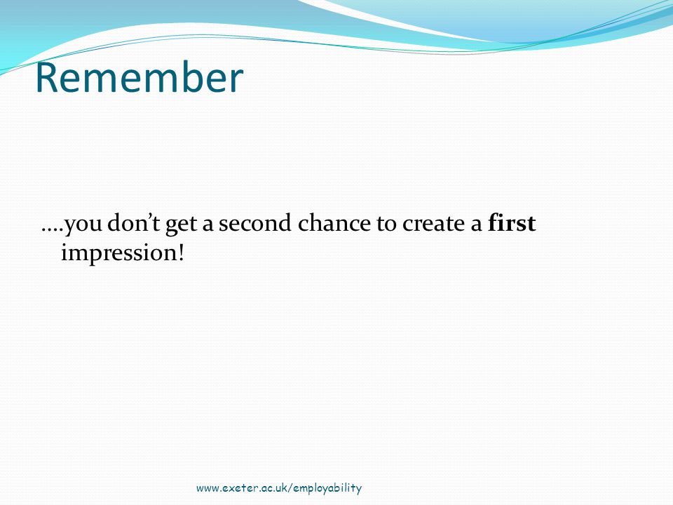 Remember ….you dont get a second chance to create a first impression.