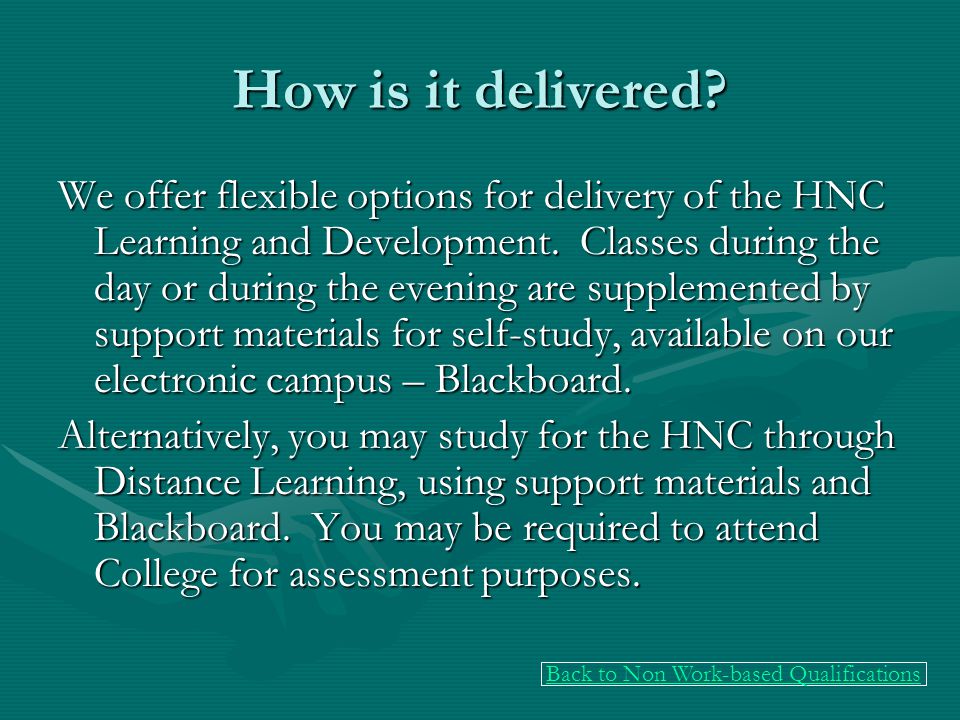 How is it delivered. We offer flexible options for delivery of the HNC Learning and Development.