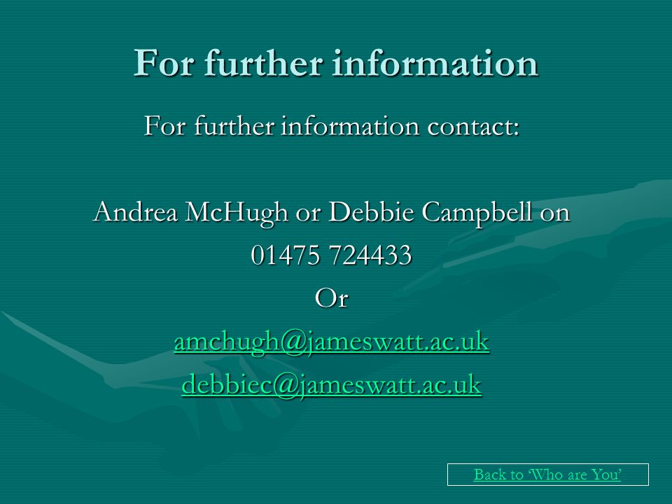 For further information For further information contact: Andrea McHugh or Debbie Campbell on Or  Back to Who are You
