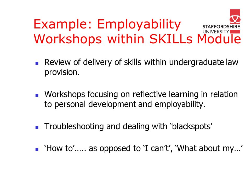 Example: Employability Workshops within SKILLs Module Review of delivery of skills within undergraduate law provision.