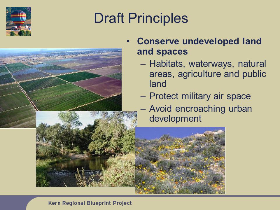 Conserve undeveloped land and spaces –Habitats, waterways, natural areas, agriculture and public land –Protect military air space –Avoid encroaching urban development Draft Principles