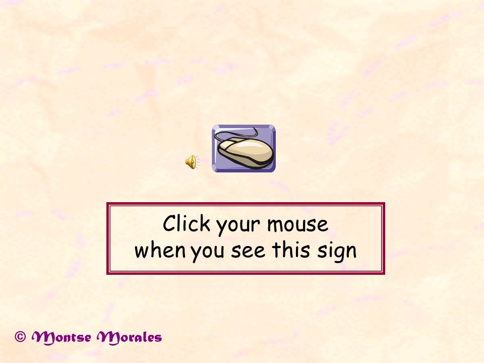 Click your mouse when you see this sign © Montse Morales
