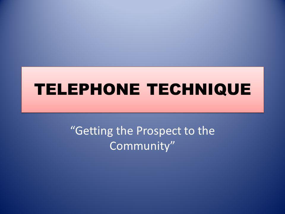 TELEPHONE TECHNIQUE Getting the Prospect to the Community