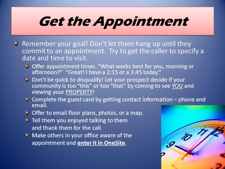 Get the Appointment Remember your goal. Dont let them hang up until they commit to an appointment.