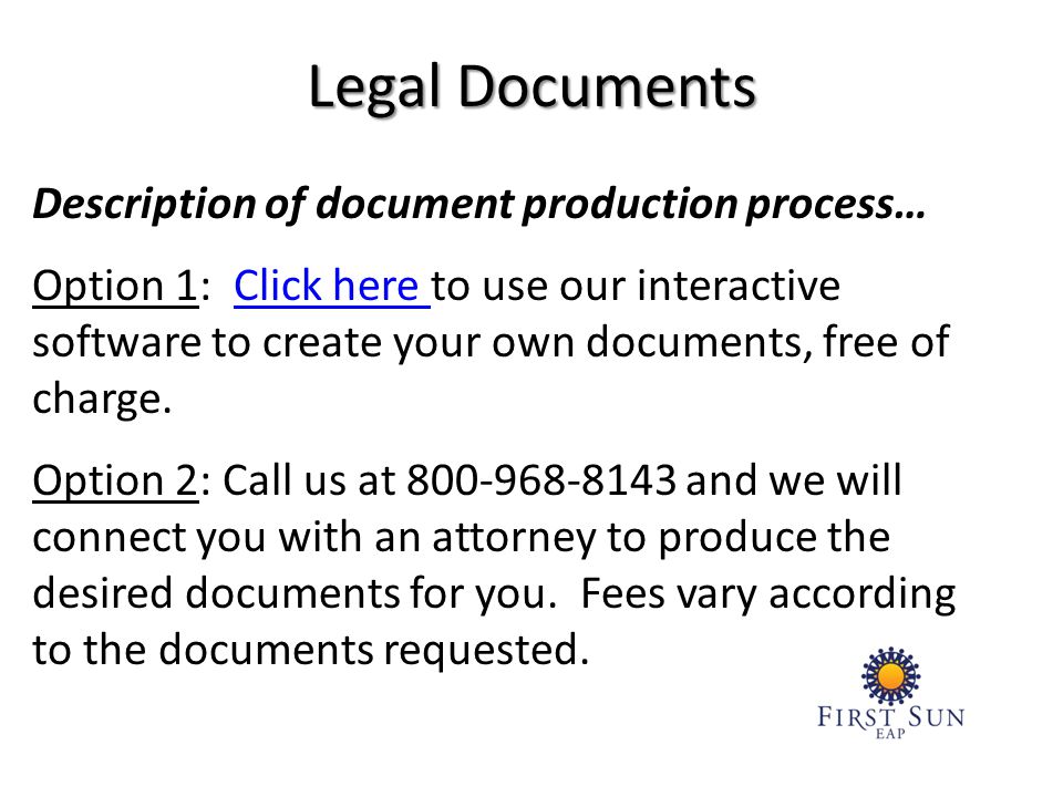 Description of document production process… Option 1: Click here to use our interactive software to create your own documents, free of charge.Click here Option 2: Call us at and we will connect you with an attorney to produce the desired documents for you.