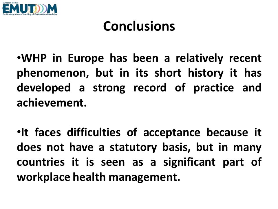 Conclusions WHP in Europe has been a relatively recent phenomenon, but in its short history it has developed a strong record of practice and achievement.