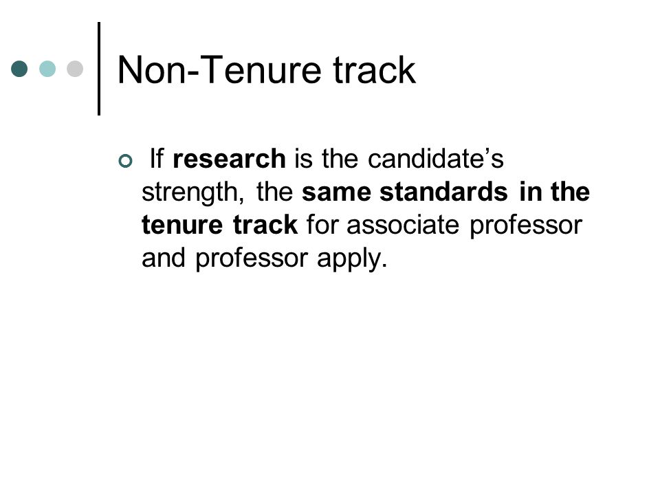 Non-Tenure track If research is the candidates strength, the same standards in the tenure track for associate professor and professor apply.
