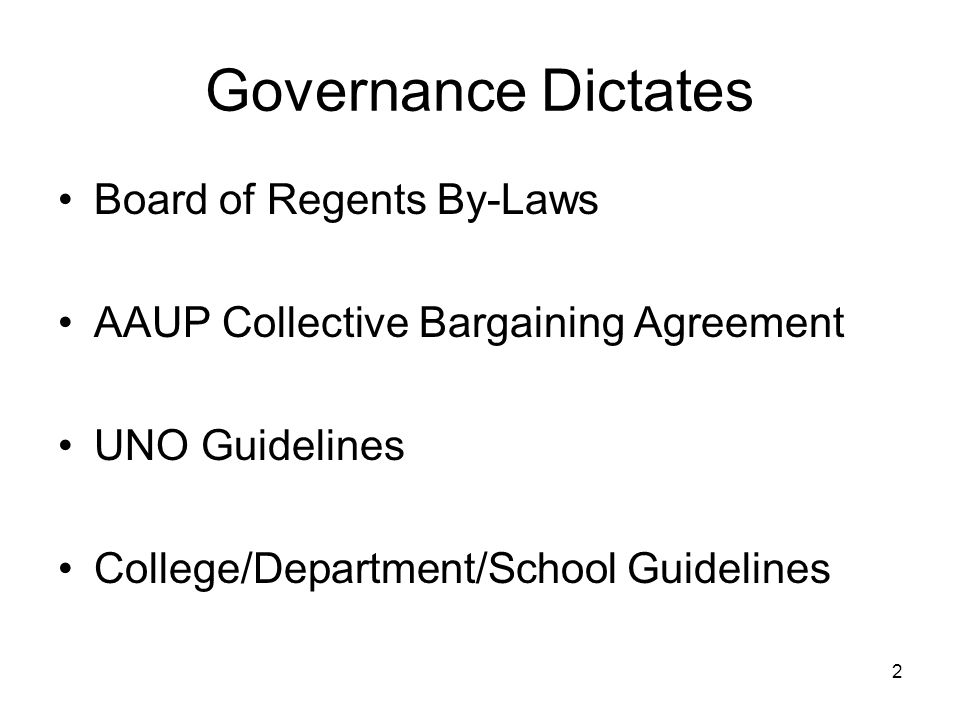 2 Governance Dictates Board of Regents By-Laws AAUP Collective Bargaining Agreement UNO Guidelines College/Department/School Guidelines