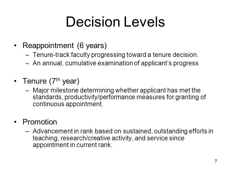7 Decision Levels Reappointment (6 years) –Tenure-track faculty progressing toward a tenure decision.