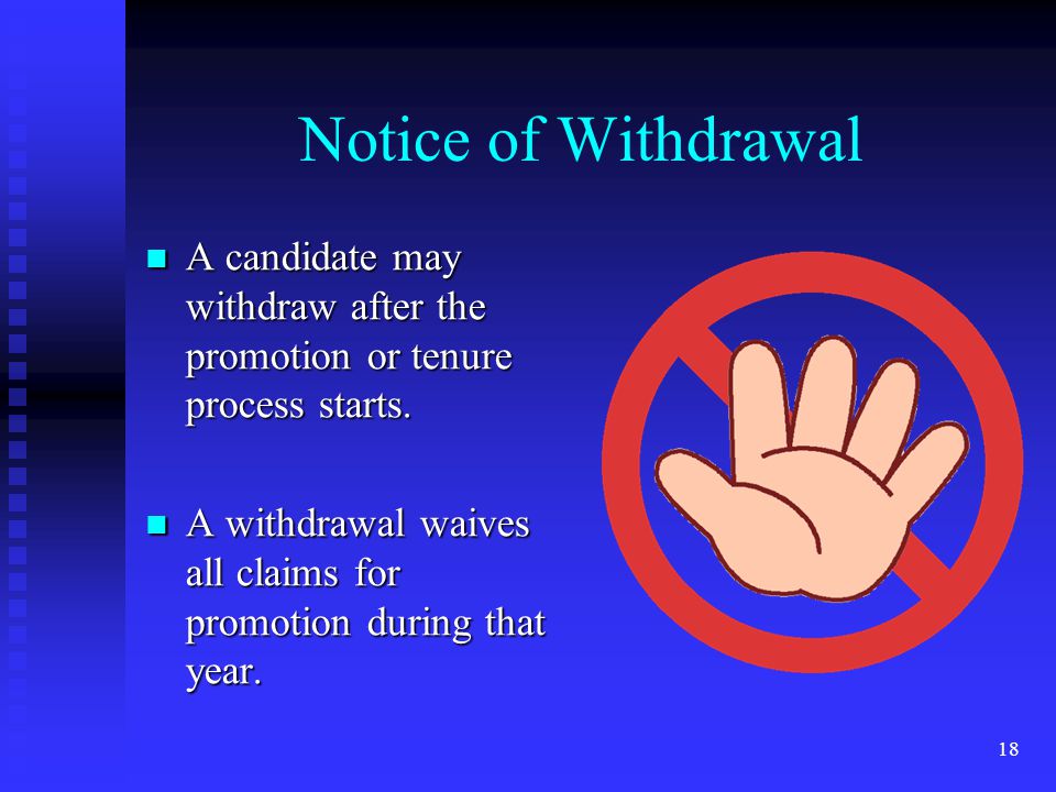 Notice of Withdrawal A candidate may withdraw after the promotion or tenure process starts.