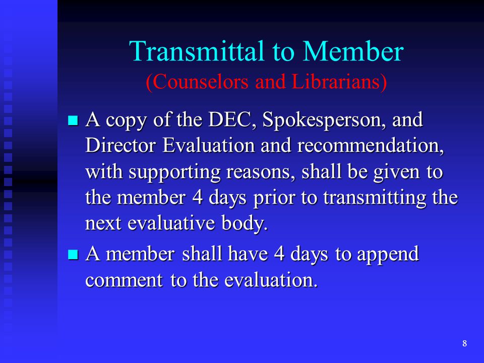Transmittal to Member (Counselors and Librarians) A copy of the DEC, Spokesperson, and Director Evaluation and recommendation, with supporting reasons, shall be given to the member 4 days prior to transmitting the next evaluative body.