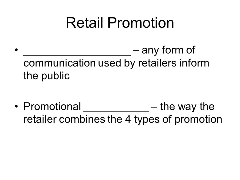Retail Promotion __________________ – any form of communication used by retailers inform the public Promotional ___________ – the way the retailer combines the 4 types of promotion