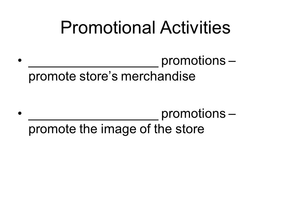 Promotional Activities __________________ promotions – promote stores merchandise __________________ promotions – promote the image of the store
