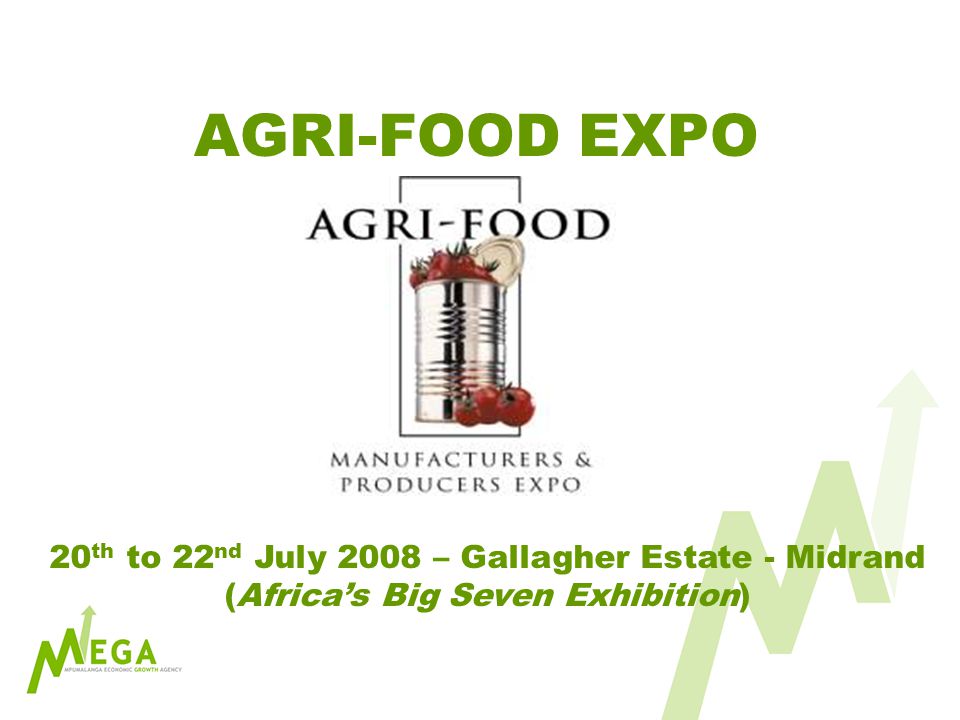 AGRI-FOOD EXPO 20 th to 22 nd July 2008 – Gallagher Estate - Midrand (Africas Big Seven Exhibition)