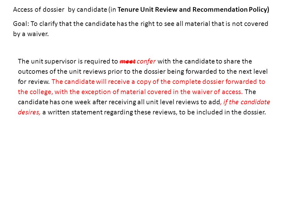 Access of dossier by candidate (in Tenure Unit Review and Recommendation Policy) Goal: To clarify that the candidate has the right to see all material that is not covered by a waiver.