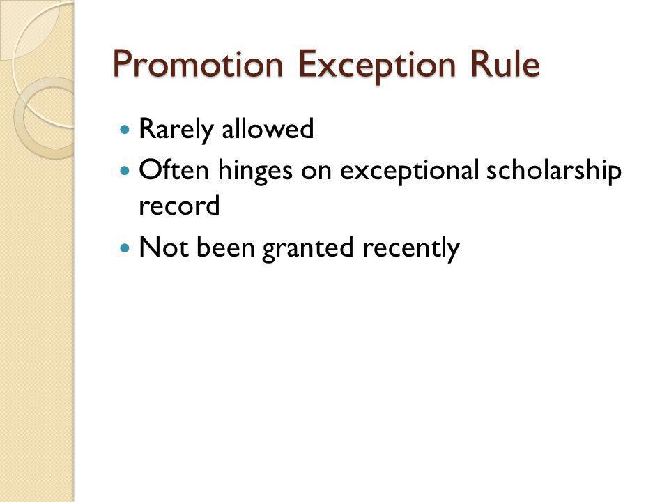 Promotion Exception Rule Rarely allowed Often hinges on exceptional scholarship record Not been granted recently