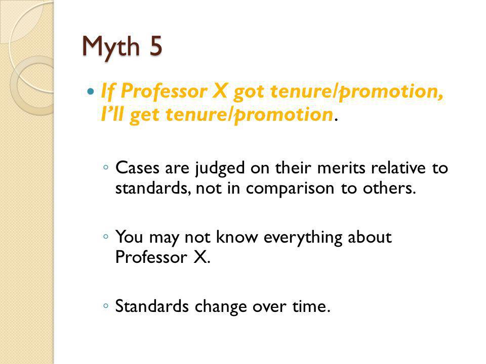 Myth 5 If Professor X got tenure/promotion, Ill get tenure/promotion.