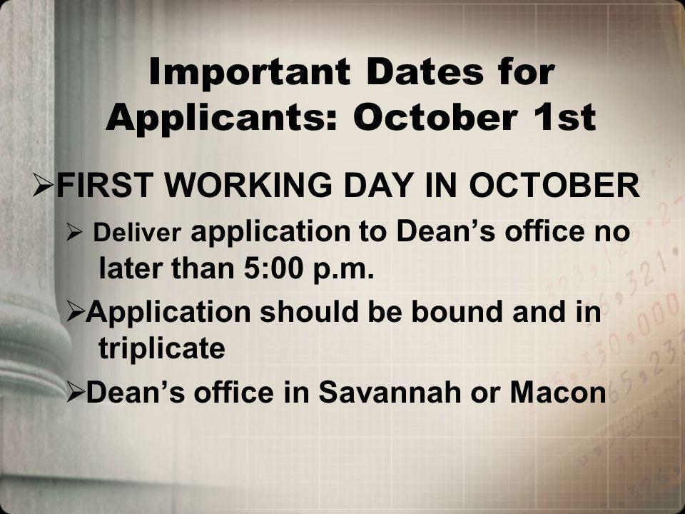 Important Dates for Applicants: October 1st FIRST WORKING DAY IN OCTOBER Deliver application to Deans office no later than 5:00 p.m.
