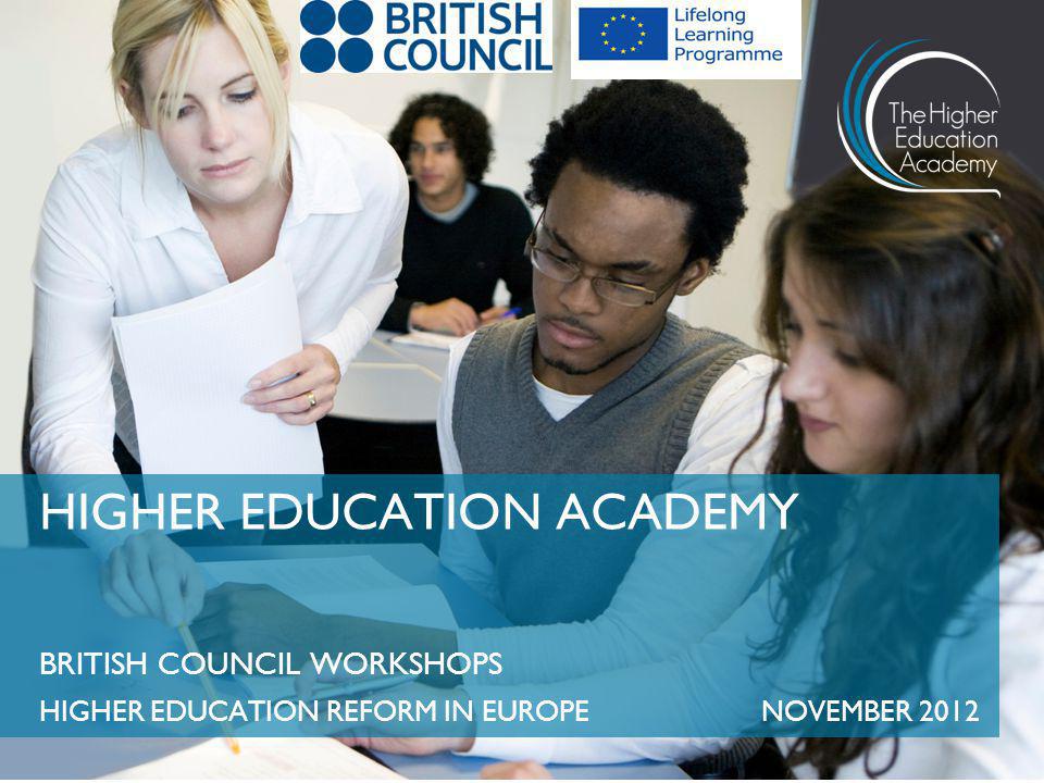 BRITISH COUNCIL WORKSHOPS HIGHER EDUCATION REFORM IN EUROPENOVEMBER 2012 HIGHER EDUCATION ACADEMY