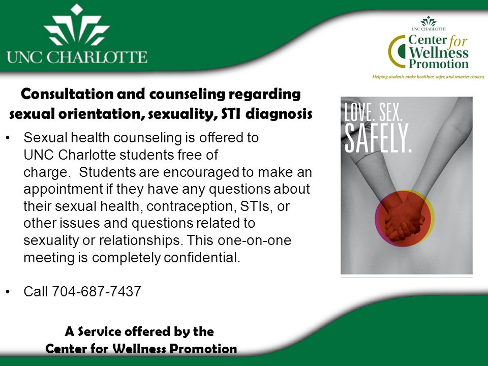 Consultation and counseling regarding sexual orientation, sexuality, STI diagnosis Sexual health counseling is offered to UNC Charlotte students free of charge.