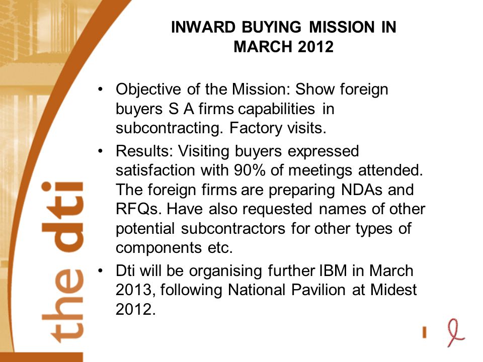 INWARD BUYING MISSION IN MARCH 2012 Objective of the Mission: Show foreign buyers S A firms capabilities in subcontracting.