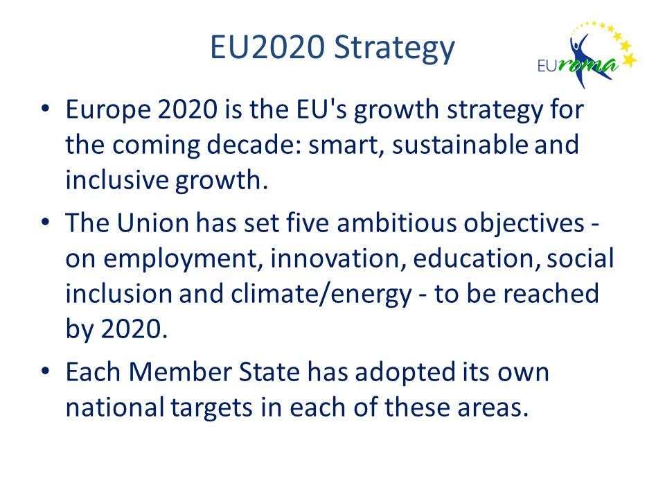 EU2020 Strategy Europe 2020 is the EU s growth strategy for the coming decade: smart, sustainable and inclusive growth.