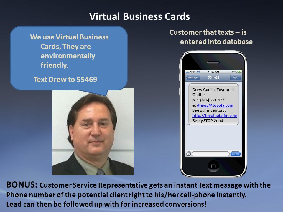 Virtual Business Cards Customer that texts – is entered into database We use Virtual Business Cards, They are environmentally friendly.
