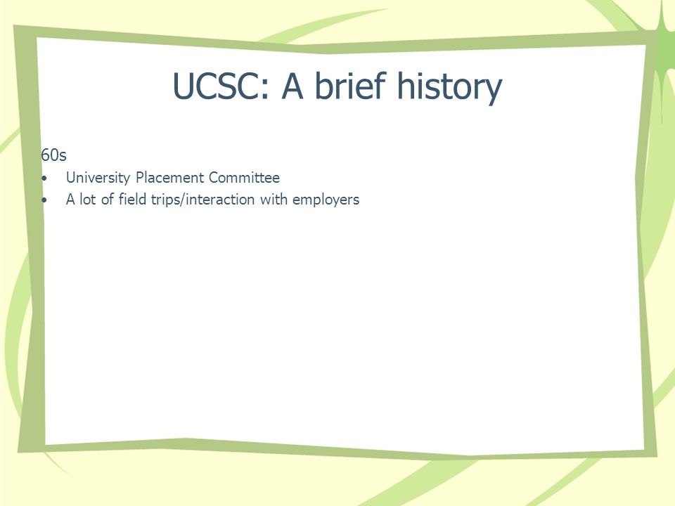 UCSC: A brief history 60s University Placement Committee A lot of field trips/interaction with employers
