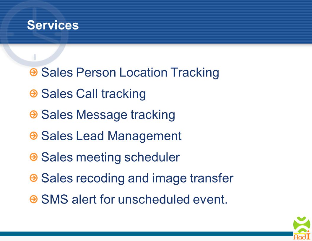Services Sales Person Location Tracking Sales Call tracking Sales Message tracking Sales Lead Management Sales meeting scheduler Sales recoding and image transfer SMS alert for unscheduled event.