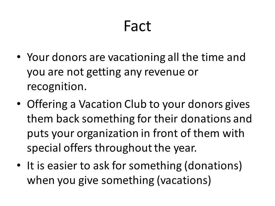Fact Your donors are vacationing all the time and you are not getting any revenue or recognition.