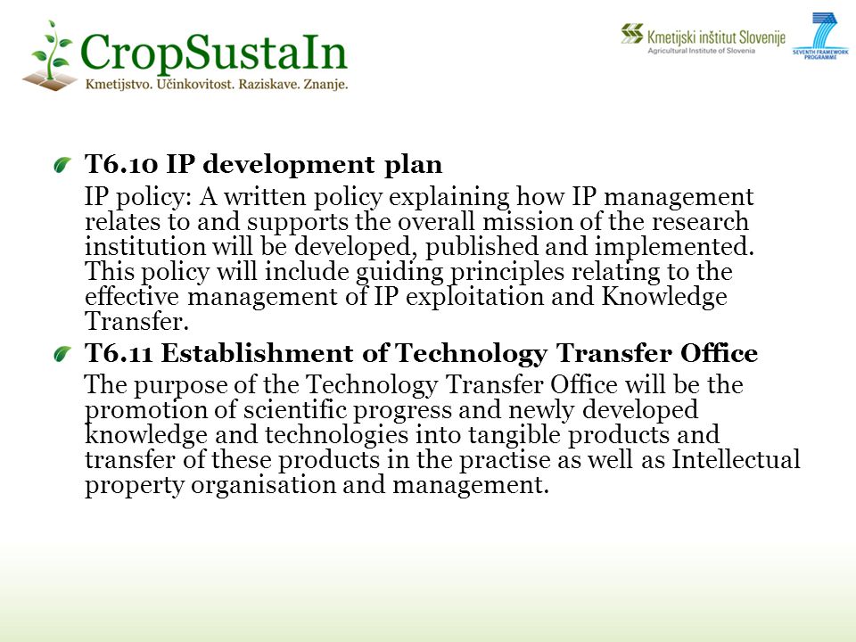 T6.10 IP development plan IP policy: A written policy explaining how IP management relates to and supports the overall mission of the research institution will be developed, published and implemented.