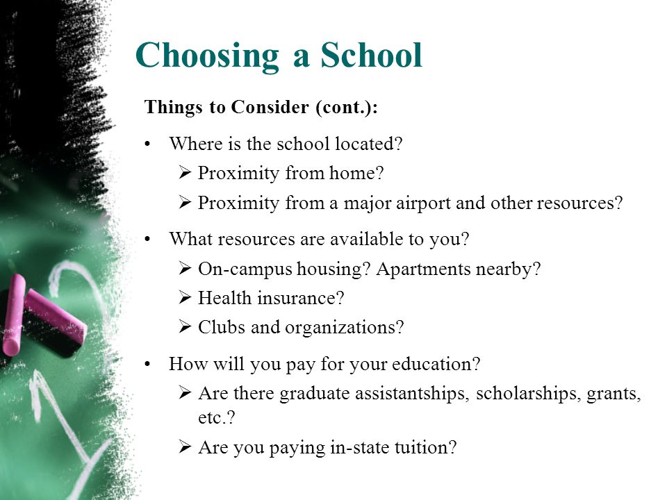 Choosing a School Things to Consider (cont.): Where is the school located.