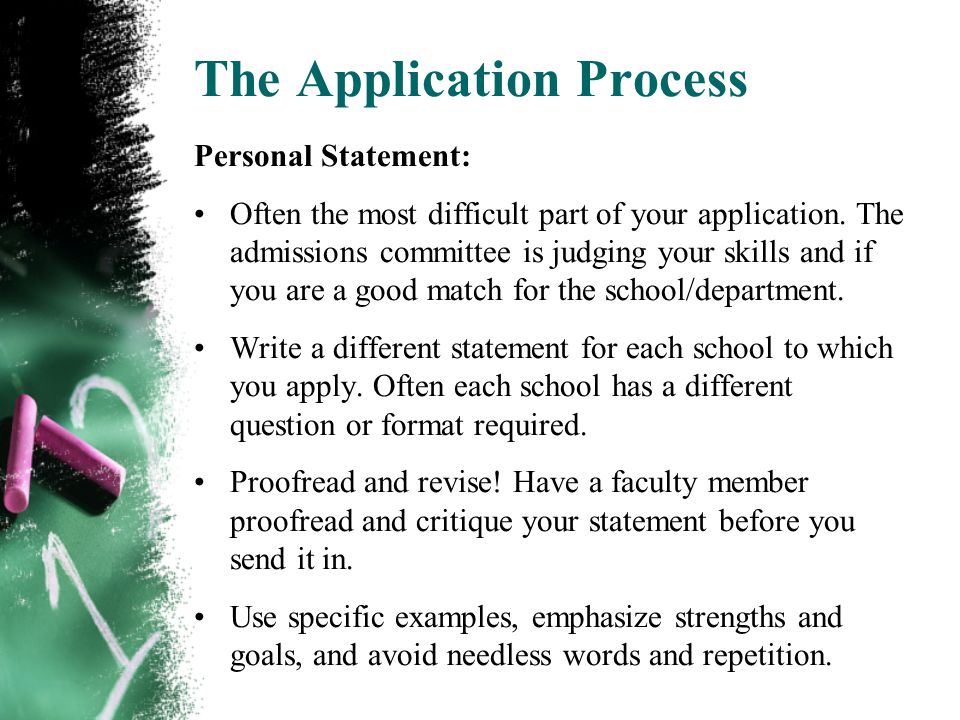 The Application Process Personal Statement: Often the most difficult part of your application.