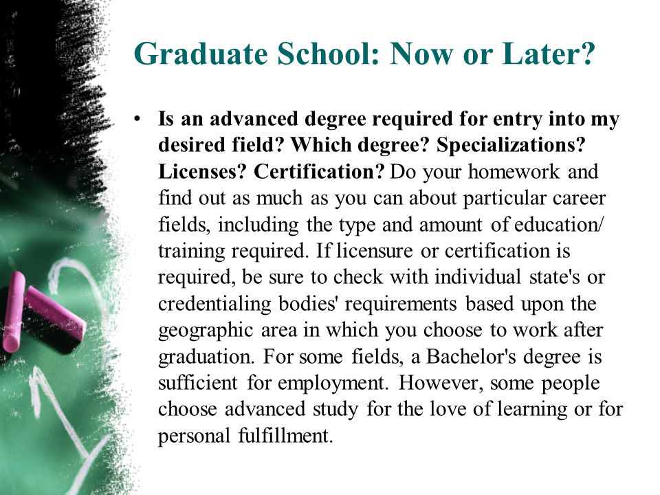 Graduate School: Now or Later. Is an advanced degree required for entry into my desired field.