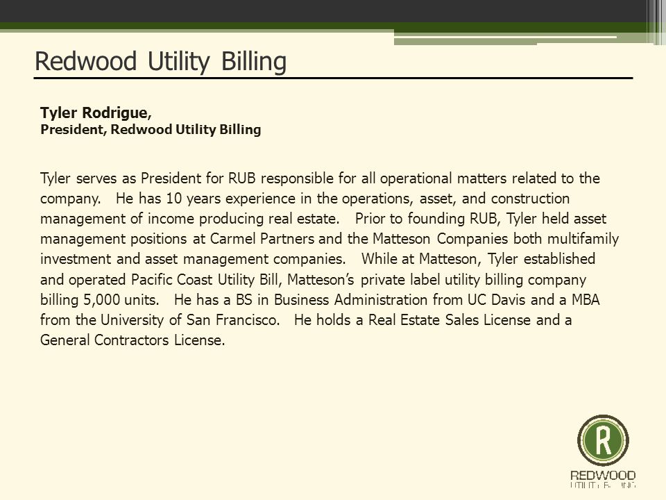 Tyler Rodrigue, President, Redwood Utility Billing Tyler serves as President for RUB responsible for all operational matters related to the company.