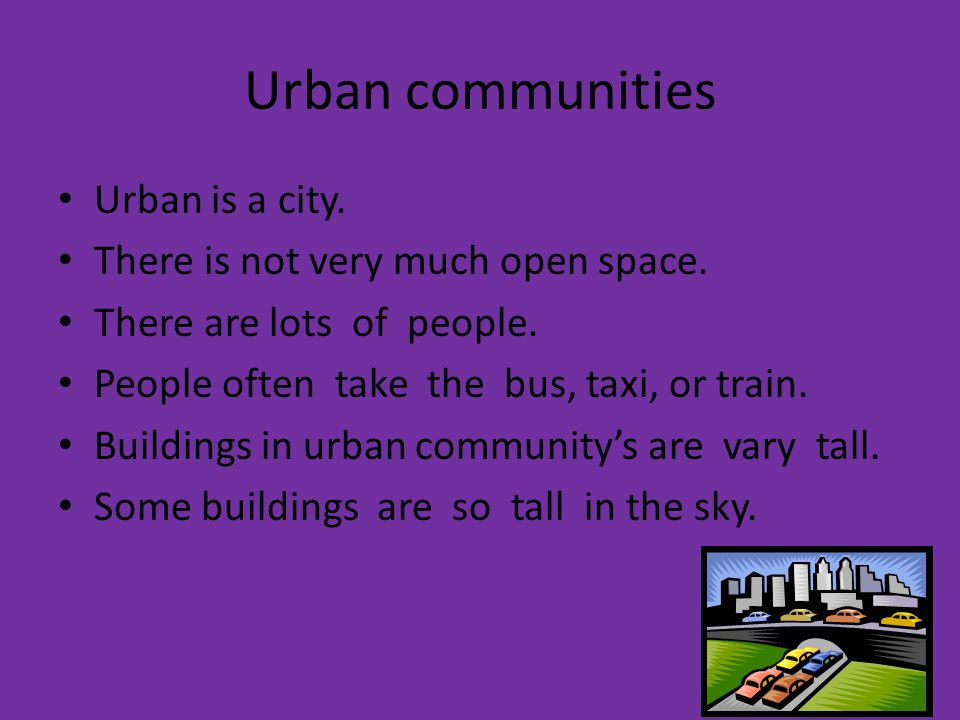Urban communities Urban is a city. There is not very much open space.