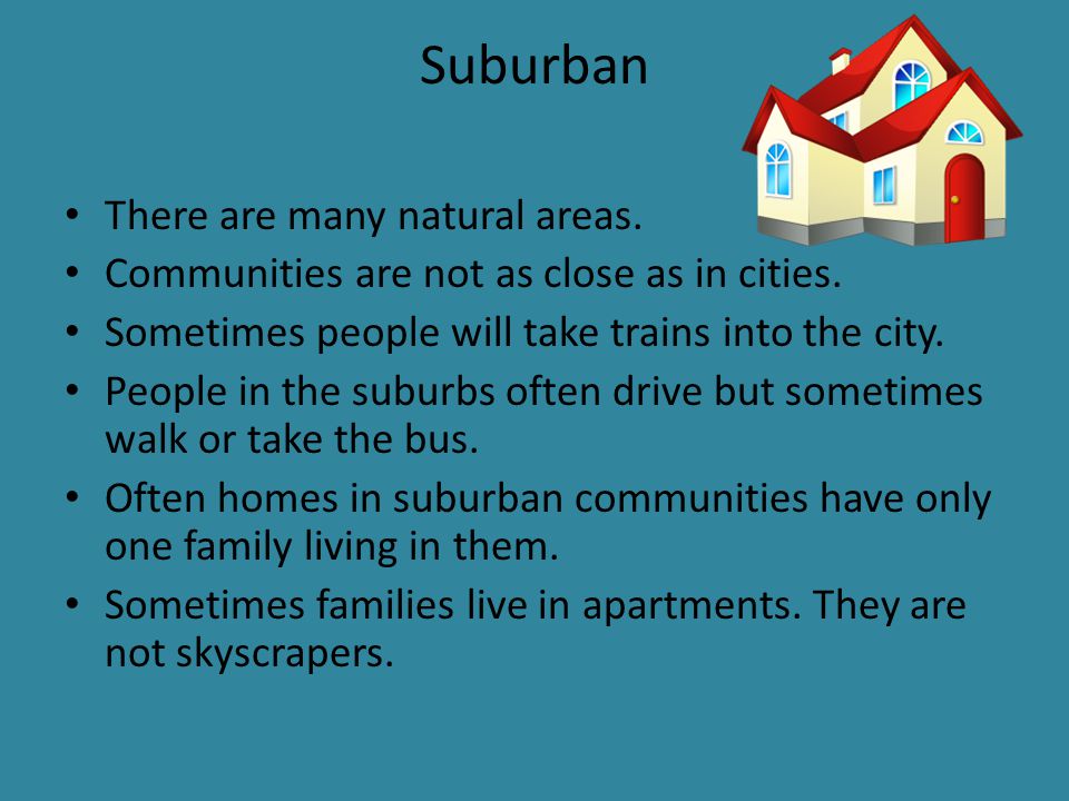 Suburban There are many natural areas. Communities are not as close as in cities.