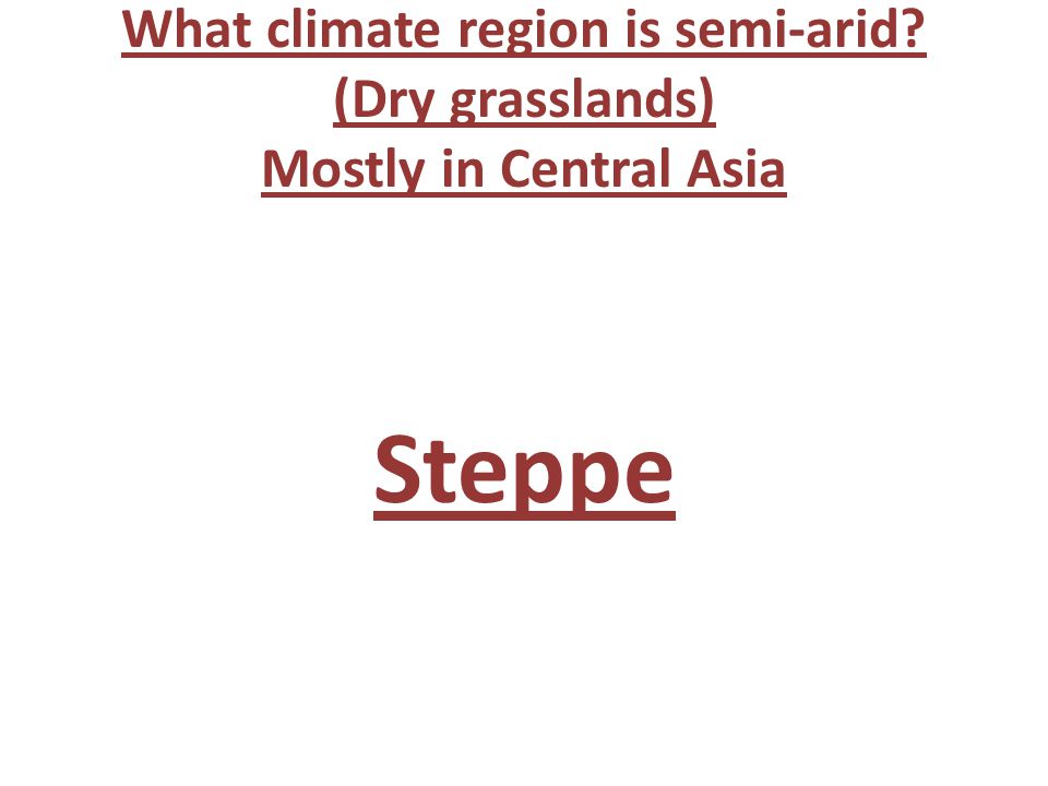 What climate region is semi-arid (Dry grasslands) Mostly in Central Asia Steppe