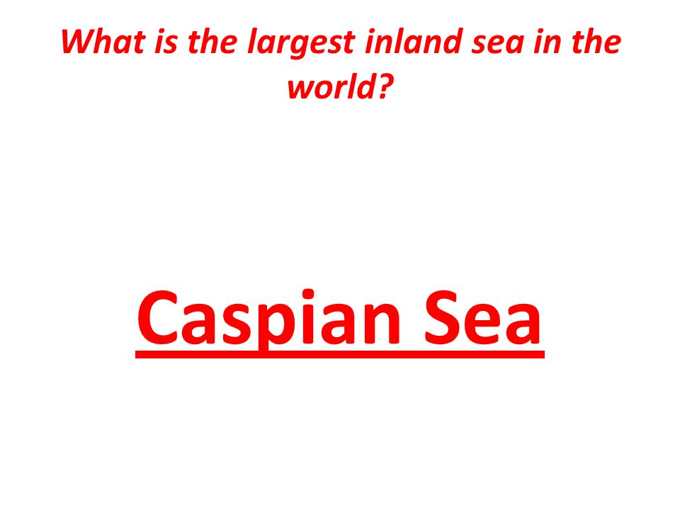 What is the largest inland sea in the world Caspian Sea